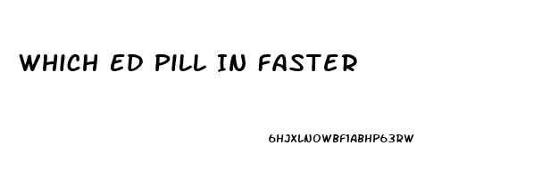 Which Ed Pill In Faster