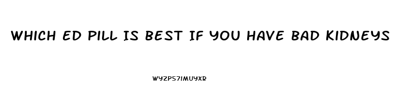 Which Ed Pill Is Best If You Have Bad Kidneys