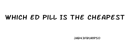 Which Ed Pill Is The Cheapest