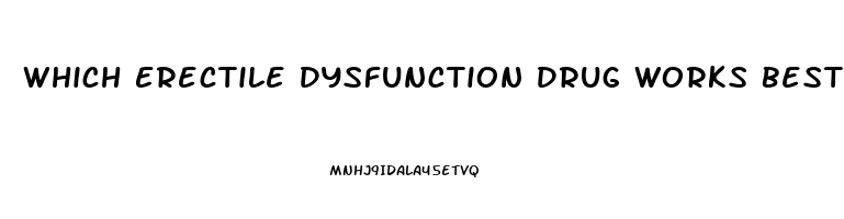 Which Erectile Dysfunction Drug Works Best