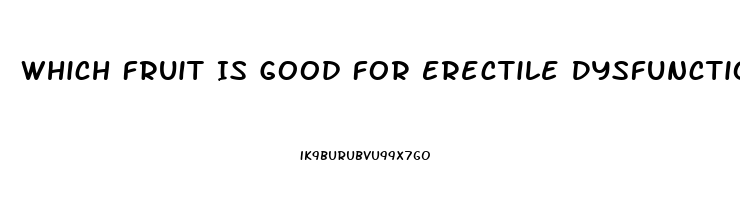 Which Fruit Is Good For Erectile Dysfunction