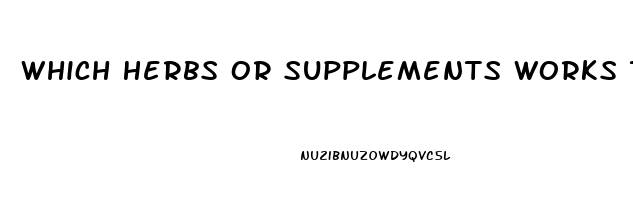 Which Herbs Or Supplements Works The Best For Erectile Dysfunction