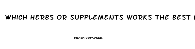 Which Herbs Or Supplements Works The Best For Erectile Dysfunction