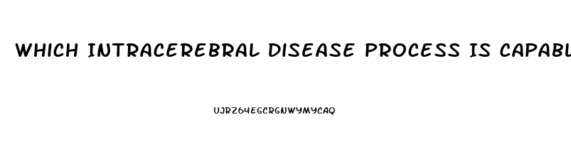 Which Intracerebral Disease Process Is Capable Of Producing Diffuse Dysfunction