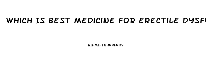 Which Is Best Medicine For Erectile Dysfunction