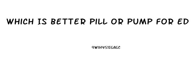 Which Is Better Pill Or Pump For Ed Youtube