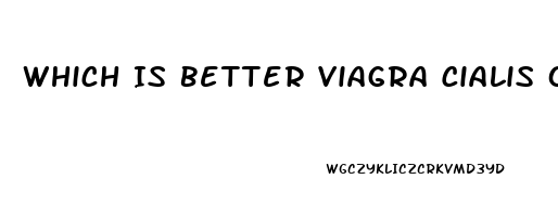 Which Is Better Viagra Cialis Or Levitra