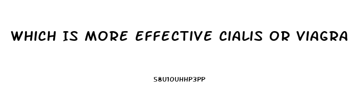 Which Is More Effective Cialis Or Viagra