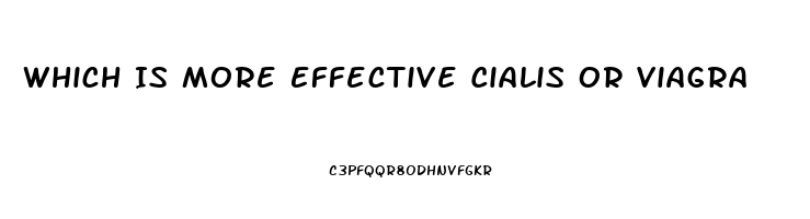Which Is More Effective Cialis Or Viagra