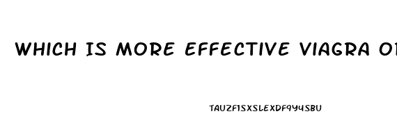 Which Is More Effective Viagra Or Cialis