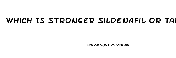 Which Is Stronger Sildenafil Or Tadalafil
