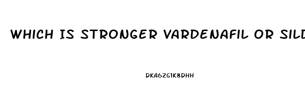 Which Is Stronger Vardenafil Or Sildenafil