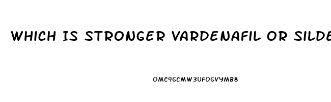 Which Is Stronger Vardenafil Or Sildenafil
