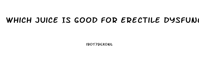 Which Juice Is Good For Erectile Dysfunction