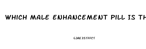 Which Male Enhancement Pill Is The Best