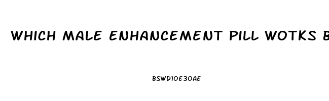 Which Male Enhancement Pill Wotks Best