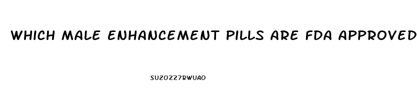 Which Male Enhancement Pills Are Fda Approved