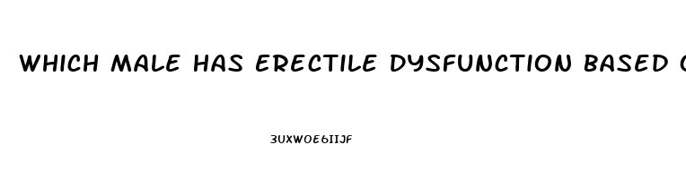 Which Male Has Erectile Dysfunction Based On A Primarily Psychological Cause