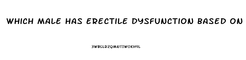 Which Male Has Erectile Dysfunction Based On A Primarily Psychological Cause