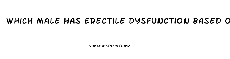 Which Male Has Erectile Dysfunction Based On A Primarily Psychological Cause