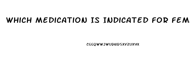 Which Medication Is Indicated For Female Sex Drive