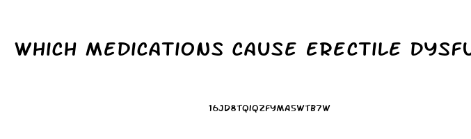 Which Medications Cause Erectile Dysfunction