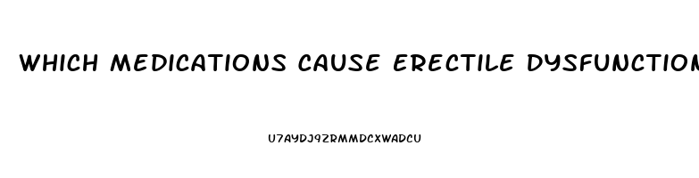 Which Medications Cause Erectile Dysfunction