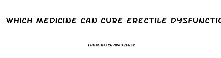 Which Medicine Can Cure Erectile Dysfunction Permanently