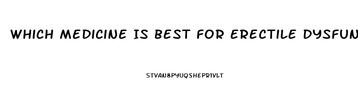 Which Medicine Is Best For Erectile Dysfunction