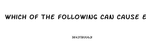 Which Of The Following Can Cause Erectile Dysfunction