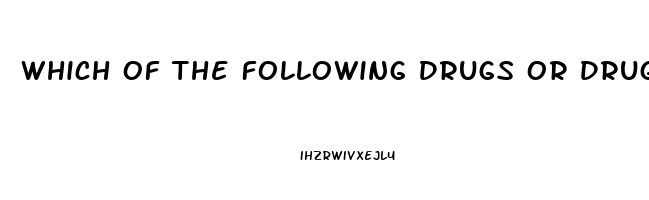 Which Of The Following Drugs Or Drug Classes May Cause Male Impotence