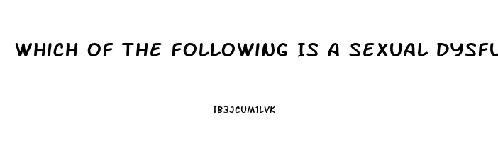 Which Of The Following Is A Sexual Dysfunction