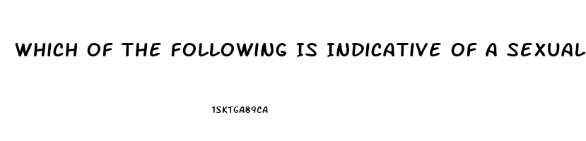 Which Of The Following Is Indicative Of A Sexual Dysfunction