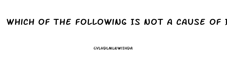 Which Of The Following Is Not A Cause Of Impotence In Men Quizlet