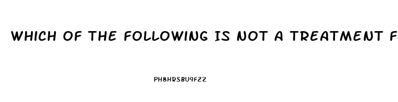 Which Of The Following Is Not A Treatment For Impotence Chegg