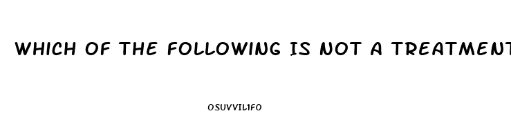 Which Of The Following Is Not A Treatment For Impotence Quizlet