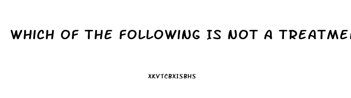 Which Of The Following Is Not A Treatment For Impotence Quizlet