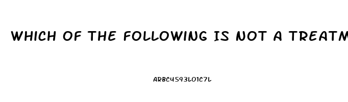 Which Of The Following Is Not A Treatment For Impotence Quizlet