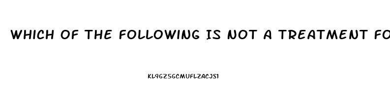 Which Of The Following Is Not A Treatment For Impotence