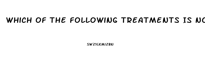 Which Of The Following Treatments Is Not Currently Used In The Treatment Of Erectile Dysfunction