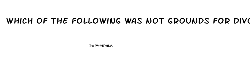 Which Of The Following Was Not Grounds For Divorce In 17th Century American Colonies Impotence