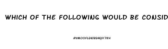 Which Of The Following Would Be Considered A Dysfunction Of Deviance