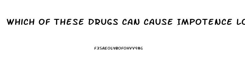 Which Of These Drugs Can Cause Impotence Lovastatin