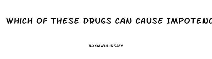 Which Of These Drugs Can Cause Impotence