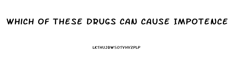 Which Of These Drugs Can Cause Impotence