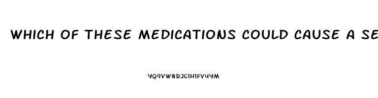 Which Of These Medications Could Cause A Serious Reaction If They Are Taken With Sildenafil