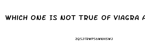 Which One Is Not True Of Viagra And Other Medications Used To Treat Erectile Dysfunction