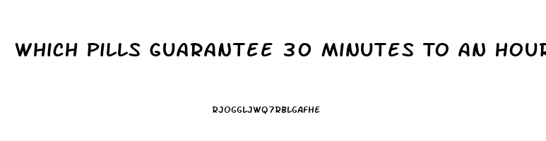 Which Pills Guarantee 30 Minutes To An Hour Erection