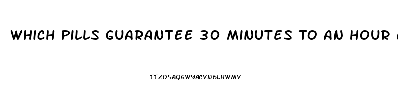 Which Pills Guarantee 30 Minutes To An Hour Erection