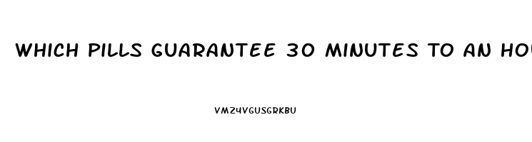 Which Pills Guarantee 30 Minutes To An Hour Erection